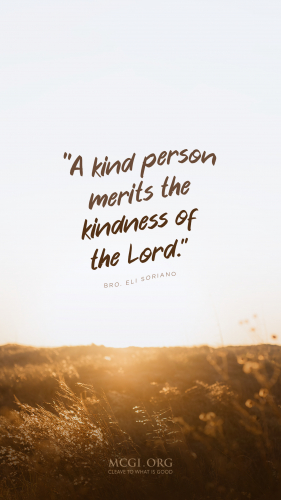 A kind person merits the kindness of the Lord. - Bro. Eli Soriano (Phone)