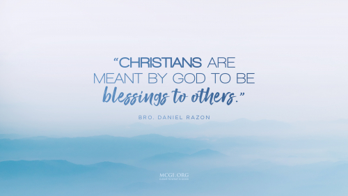 Christians are meant by God to be blessings to others. - Bro. Daniel Razon (Desktop)