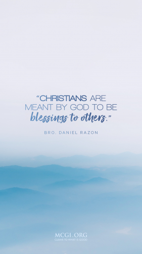Christians are meant by God to be blessings to others. - Bro. Daniel Razon(Phone)