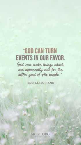 God can turn events for our favor. God can make things which are apparently evil for the better good of His people. - Bro. Eli Soriano (Phone)
