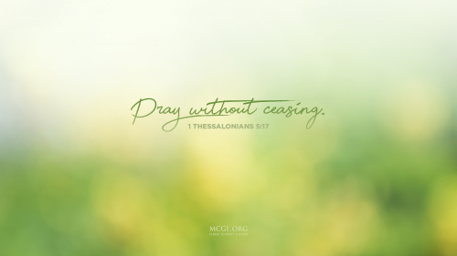 Pray without ceasing. - I Thessalonians 5:17 