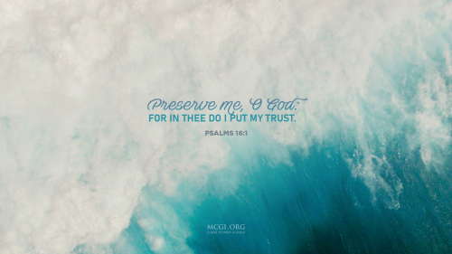 Preserve me, O God for in thee do I put my trust. - Psalms 16:1 