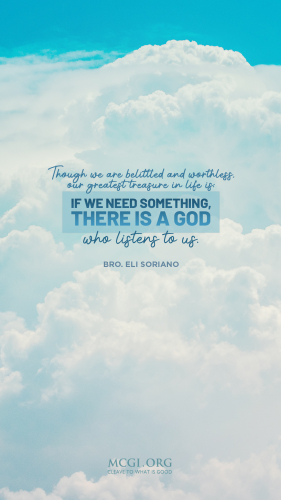 Though we are belittled and worthless, our greatest treasure in life is: if we need something, there is a God who listens to us. - Bro. Eli Soriano  (Phone)
