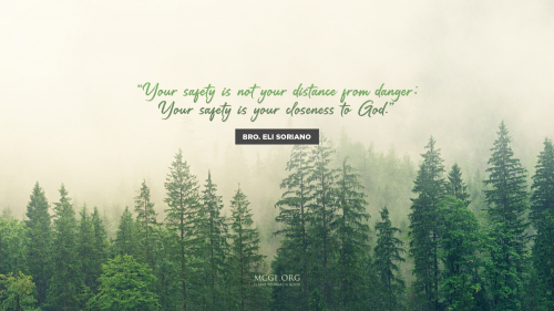 Your safety is not your distance from danger. Your safety is your closeness to God. - Bro Eli Soriano (Desktop)